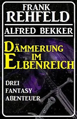 E-Book (epub) Dämmerung im Elbenreich - Drei Fantasy Abenteuer von Alfred Bekker, Frank Rehfeld