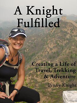 eBook (epub) A Knight Fulfilled: Creating a Life of Travel, Trekking & Adventure de Penny Knight