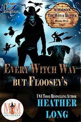 E-Book (epub) Every Witch Way But Floosey's: Magic and Mayhem Universe (Madison the Witch Hunter, #1) von Heather Long