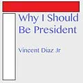 E-Book (epub) Why I Should Be President von Vincent Diaz