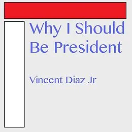 E-Book (epub) Why I Should Be President von Vincent Diaz