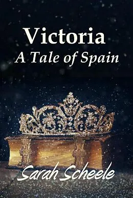 E-Book (epub) Victoria: A Tale of Spain (The Prince's Invitation Duology, #2) von Sarah Scheele