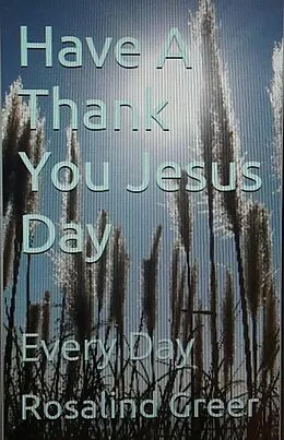 E-Book (epub) Have a Thank You Jesus Day: Every Day von Rosalind Greer