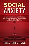 E-Book (epub) Social Anxiety How To Overcome Social Anxiety To Feel More Relieved From Stress, Panic, Worry, Shyness And awkwardness In Public Situation WithIn 30 Days Or Less von Mike Mitchell
