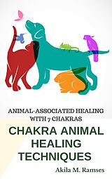 E-Book (epub) Chakra Animal Healing Techniques: Animal-Associated Healing With 7 Chakras von Akila M. Ramses