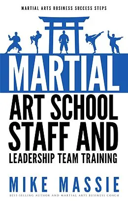 E-Book (epub) Martial Arts School Staff and Leadership Team Training (Martial Arts Business Success Steps, #3) von Mike Massie
