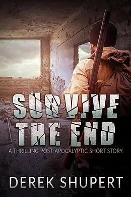 E-Book (epub) Survive the End (A Thrilling Post-Apocalyptic Short Story) von Derek Shupert