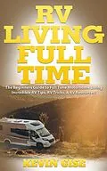 E-Book (epub) RV Living Full Time: The Beginner's Guide to Full Time Motorhome Living - Incredible RV Tips, RV Tricks, & RV Resources! von Kevin Gise