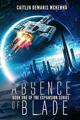 E-Book (epub) Absence of Blade (The Expansion Series, #1) von Caitlin Demaris McKenna
