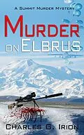 E-Book (epub) Murder on Elbrus (Summit Murder Mystery, #2) von Charles G. Irion