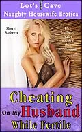 E-Book (epub) Cheating On My Husband While Fertile (Naughty Housewife Erotica, #2) von Sherri Roberts