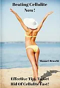 E-Book (epub) Beating Cellulite Now! Effective Tips To Get Rid Of Cellulite Fast! von Manuel Braschi