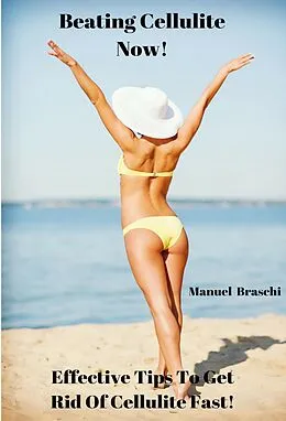 E-Book (epub) Beating Cellulite Now! Effective Tips To Get Rid Of Cellulite Fast! von Manuel Braschi