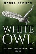 E-Book (epub) White Owl (The Adventures of Fiona Clark, the White Owl, #1) von Hans Erdman