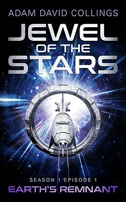 E-Book (epub) Jewel of The Stars. Season 1 Episode 1: Earth's Remnant von Adam David Collings