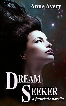 E-Book (epub) Dream Seeker (A Futuristic Novella) von Anne Avery