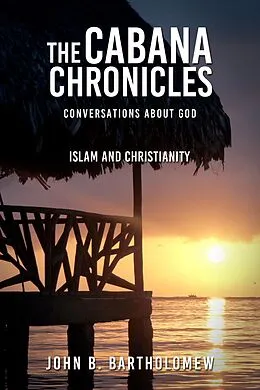 E-Book (epub) The Cabana Chronicles Conversations About God Islam and Christianity von John B. Bartholomew