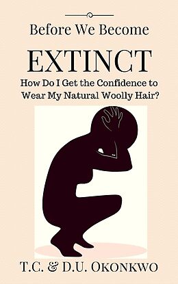 E-Book (epub) Before We Become Extinct: How Do I Get the Confidence to Wear My Natural Woolly Hair? von D. U. Okonkwo, T. C. Okonkwo