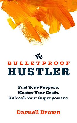 E-Book (epub) The Bulletproof Hustler: Fuel Your Purpose. Master Your Craft. Unleash Your Superpowers. von Darnell Brown