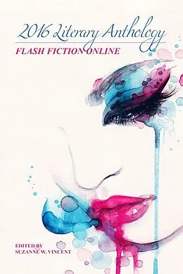 E-Book (epub) Flash Fiction Online 2016 Literary Anthology von John Guzlowski, Chloe N. Clark, Xin Rong Chua