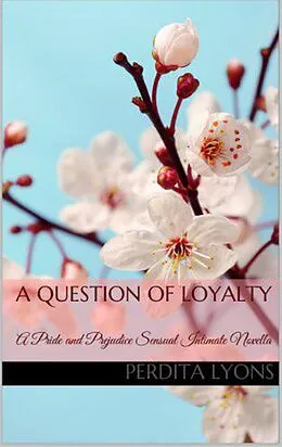 E-Book (epub) A Question of Loyalty: A Pride and Prejudice Sensual Intimate (A Complicated Arrangement, #2) von Perdita Lyons