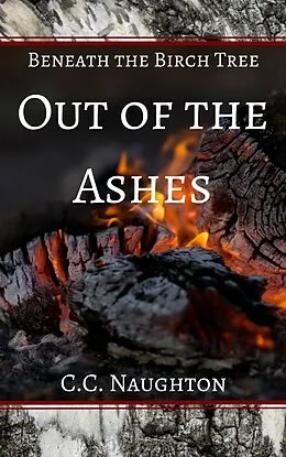 E-Book (epub) Out of the Ashes (Beneath the Birch Tree) von C. C. Naughton
