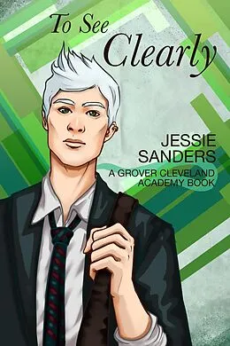 E-Book (epub) To See Clearly (Grover Cleveland Academy, #3) von Jessie Sanders