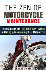 eBook (epub) The Zen of Motorcycle Maintenance: Holistic Guide for First-Time Bike Owners in Caring & Maintaining Their Motorcycle (Motorcycle Guide) de Terrance White