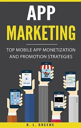 E-Book (epub) App Marketing: Top Mobile App Monetization and Promotion Strategies von R. L. Greene