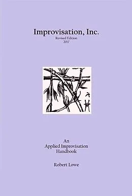 E-Book (epub) Improvisation, Inc. :Revised Edition 2017: An Applied Improvisation Handbook von Robert Lowe