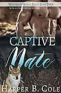 E-Book (epub) Captive Mate (Wolves of White Falls, #4) von Harper B. Cole
