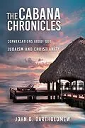 E-Book (epub) The Cabana Chronicles Conversations About God Judaism and Christianity von John B. Bartholomew