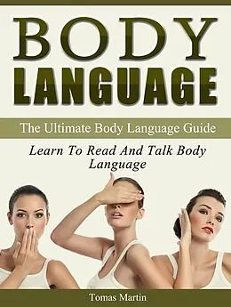 E-Book (epub) Body Language: The Ultimate Body Language Guide. Learn To Read And Talk Body Language von Tomas Martin