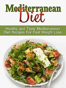 E-Book (epub) Mediterranean Diet: Healthy and Tasty Mediterranean Diet Recipes For Fast Weight Loss von Julia Jackson