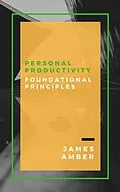 E-Book (epub) Personal Productivity: Foundational Principles von James Amber