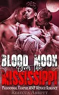 E-Book (epub) Blood Moon over the Mississippi - Paranormal Vampire MMF Menage Romance von Rebecca Abbott