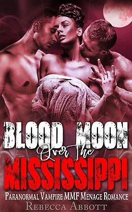 E-Book (epub) Blood Moon over the Mississippi - Paranormal Vampire MMF Menage Romance von Rebecca Abbott