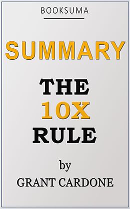 E-Book (epub) Summary: The 10X Rule by Grant Cardone von BookSuma Publishing