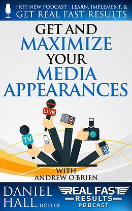 E-Book (epub) Get and Maximize Your Media Appearances (Real Fast Results, #80) von Daniel Hall