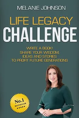 E-Book (epub) Life Legacy Challenge: Write a Book, Share Your Wisdom, Ideas and Stories to Profit Future Generations von Melanie Johnson