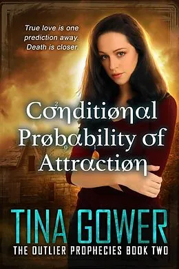 E-Book (epub) Conditional Probability of Attraction (The Outlier Prophecies, #2) von Tina Gower