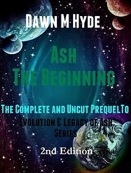 E-Book (epub) Ash-The Beginning: The Complete and Uncut Prequel to (Evolution & Legacy of Ash 2nd Edition, #1) von Dawn M Hyde