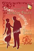 E-Book (epub) Goblin Fruit (Mysterious Charm, #2) von Celia Lake