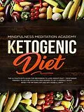E-Book (epub) Ketogenic Diet: The Ultimate Keto Guide For Beginners To Lose Weight Fast - Vegetarian Friendly Plan For Athletes And Women To Get a Perfect Body, Reset The Metabolism And Get More Clarity von Mindfulness Meditation Academy