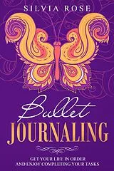 E-Book (epub) Bullet Journaling: Get Your Life in Order and Enjoy Completing Your Tasks von Silvia Rose