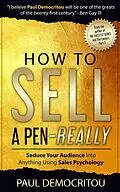 E-Book (epub) How To Sell A Pen - Really: Seduce Your Audience into Anything Using Sales Psychology von Paul Democritou