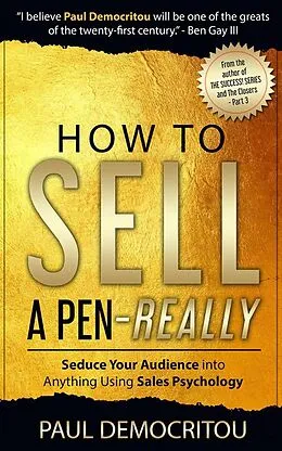 E-Book (epub) How To Sell A Pen - Really: Seduce Your Audience into Anything Using Sales Psychology von Paul Democritou