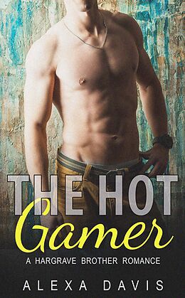E-Book (epub) The Hot Gamer (Hargrave Brother Romance Series, #3) von Alexa Davis