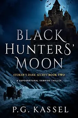 E-Book (epub) Black Hunters' Moon - Stoker's Dark Secret Book Two (A Supernatural Vampire Thriller) von P. G. Kassel
