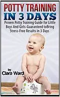 E-Book (epub) Potty Training In 3 Days: Proven Potty Training Guide for Little Boys And Girls - Guaranteed to Bring Stress-Free Results In 3 Days von Clara Ward